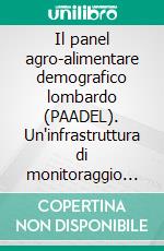 Il panel agro-alimentare demografico lombardo (PAADEL). Un'infrastruttura di monitoraggio dell'innovazione nella produzione e nei consumi del settore agroalimentare. E-book. Formato PDF