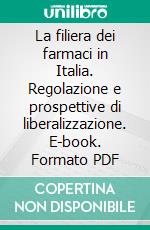 La filiera dei farmaci in Italia. Regolazione e prospettive di liberalizzazione. E-book. Formato PDF ebook