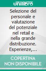 Selezione del personale e valutazione del potenziale nel retail e nella grande distribuzione. Esperienze, strumenti e tecniche. E-book. Formato PDF ebook