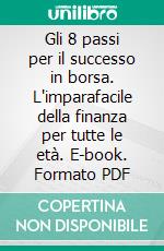 Gli 8 passi per il successo in borsa. L'imparafacile della finanza per tutte le età. E-book. Formato PDF ebook di Domenico Dall'Olio