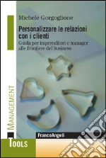 Personalizzare le relazioni con i clienti. Guida per imprenditori e manager alle frontiere del business: Guida per imprenditori e manager alle frontiere del business. E-book. Formato PDF