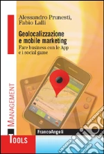 Geolocalizzazione e mobile marketing. Fare business con le App e i social game: Fare business con le App e i social game. E-book. Formato PDF