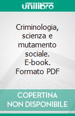 Criminologia, scienza e mutamento sociale. E-book. Formato PDF ebook