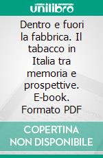 Dentro e fuori la fabbrica. Il tabacco in Italia tra memoria e prospettive. E-book. Formato PDF