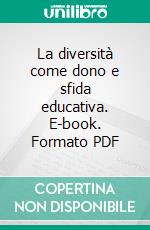 La diversità come dono e sfida educativa. E-book. Formato PDF