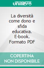 La diversità come dono e sfida educativa. E-book. Formato PDF ebook