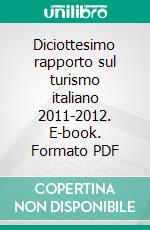 Diciottesimo rapporto sul turismo italiano 2011-2012. E-book. Formato PDF ebook