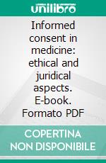 Informed consent in medicine: ethical and juridical aspects. E-book. Formato PDF ebook