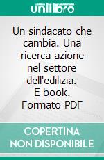 Un sindacato che cambia. Una ricerca-azione nel settore dell'edilizia. E-book. Formato PDF ebook