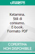 Ketamina. Stili di consumo. E-book. Formato PDF