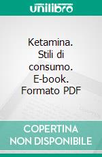 Ketamina. Stili di consumo. E-book. Formato PDF ebook