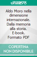 Aldo Moro nella dimensione internazionale. Dalla memoria alla storia. E-book. Formato PDF ebook