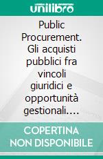 Public Procurement. Gli acquisti pubblici fra vincoli giuridici e opportunità gestionali. E-book. Formato PDF ebook