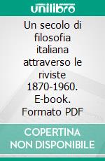 Un secolo di filosofia italiana attraverso le riviste 1870-1960. E-book. Formato PDF ebook