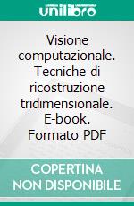 Visione computazionale. Tecniche di ricostruzione tridimensionale. E-book. Formato PDF ebook