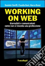 Working on web. Giornalisti e comunicatori: come non si inventa una professione. E-book. Formato PDF