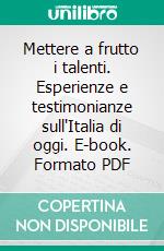 Mettere a frutto i talenti. Esperienze e testimonianze sull'Italia di oggi. E-book. Formato PDF ebook