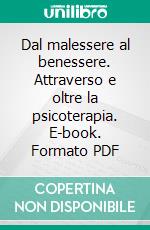 Dal malessere al benessere. Attraverso e oltre la psicoterapia. E-book. Formato PDF ebook