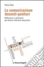 La comunicazione docenti-genitori. Riflessioni e strumenti per tessere alleanze educative: Riflessioni e strumenti per tessere alleanze educative. E-book. Formato PDF