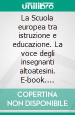 La Scuola europea tra istruzione e educazione. La voce degli insegnanti altoatesini. E-book. Formato PDF