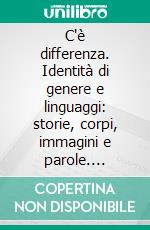 C'è differenza. Identità di genere e linguaggi: storie, corpi, immagini e parole. E-book. Formato PDF ebook