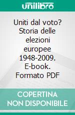 Uniti dal voto? Storia delle elezioni europee 1948-2009. E-book. Formato PDF ebook