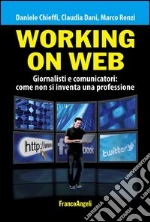 Working on web. Giornalisti e comunicatori: come non si inventa una professione: Giornalisti e comunicatori: come non si inventa una professione. E-book. Formato EPUB