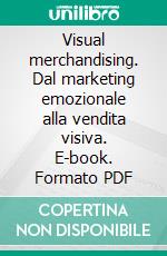 Visual merchandising. Dal marketing emozionale alla vendita visiva. E-book. Formato PDF ebook