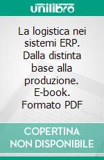 La logistica nei sistemi ERP. Dalla distinta base alla produzione. E-book. Formato PDF ebook