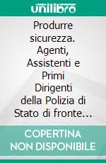 Produrre sicurezza. Agenti, Assistenti e Primi Dirigenti della Polizia di Stato di fronte a una società in cambiamento. E-book. Formato PDF ebook