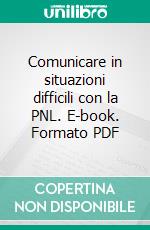 Comunicare in situazioni difficili con la PNL. E-book. Formato PDF ebook