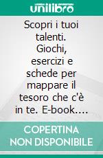 Scopri i tuoi talenti. Giochi, esercizi e schede per mappare il tesoro che c'è in te. E-book. Formato PDF ebook