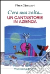 C'era una volta. Un cantastorie in azienda: Un cantastorie in azienda. E-book. Formato PDF ebook
