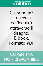 Chi sono io? La ricerca dell'identità attraverso il disegno. E-book. Formato PDF ebook