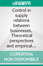 Control in supply relations between businesses. Theoretical perspectives and empirical evidence. E-book. Formato PDF