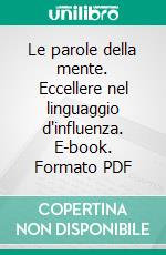 Le parole della mente. Eccellere nel linguaggio d'influenza. E-book. Formato PDF ebook