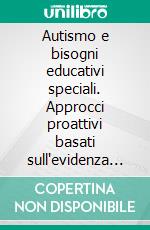 Autismo e bisogni educativi speciali. Approcci proattivi basati sull'evidenza per un'inclusione efficace. E-book. Formato PDF ebook