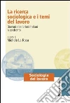 La ricerca sociologica e i temi del lavoro. Giovani ricercatori italiani a confronto: Giovani ricercatori italiani a confronto. E-book. Formato PDF ebook