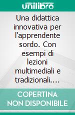 Una didattica innovativa per l'apprendente sordo. Con esempi di lezioni multimediali e tradizionali. E-book. Formato PDF ebook