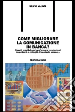 Come migliorare la comunicazione in banca? Spunti creativi per trasformare le relazioni con clienti e colleghi e renderle umane: Spunti creativi per trasformare le relazioni con clienti e colleghi e renderle umane. E-book. Formato PDF