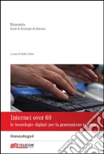 Internet over 60. Le tecnologie digitali per la generazione matura: Le tecnologie digitali per la generazione matura. E-book. Formato PDF