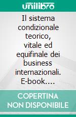 Il sistema condizionale teorico, vitale ed equifinale dei business internazionali. E-book. Formato PDF ebook