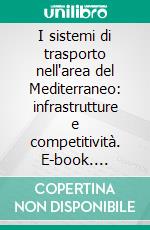 I sistemi di trasporto nell'area del Mediterraneo: infrastrutture e competitività. E-book. Formato PDF