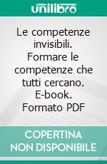 Le competenze invisibili. Formare le competenze che tutti cercano. E-book. Formato PDF ebook