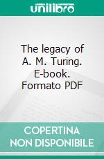 The legacy of A. M. Turing. E-book. Formato PDF ebook