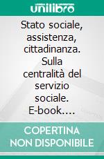 Stato sociale, assistenza, cittadinanza. Sulla centralità del servizio sociale. E-book. Formato PDF ebook