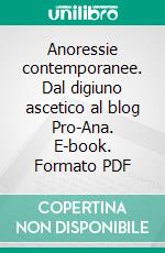 Anoressie contemporanee. Dal digiuno ascetico al blog Pro-Ana. E-book. Formato PDF ebook