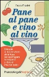 Pane al pane e vino al vino. Manuale di ri(e)voluzione alimentare per sconfiggere sovrappeso e obesità (ma non solo): Manuale di ri(e)voluzione alimentare per sconfiggere sovrappeso e obesità (ma non solo). E-book. Formato PDF ebook