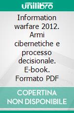 Information warfare 2012. Armi cibernetiche e processo decisionale. E-book. Formato PDF