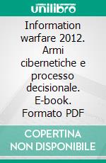 Information warfare 2012. Armi cibernetiche e processo decisionale. E-book. Formato PDF ebook